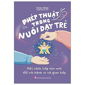 Phép Thuật Trong Nuôi Dạy Trẻ – Một Cách Tiếp Cận Mới Đối Với Hành Vi Và Giao Tiếp