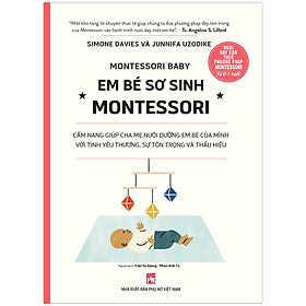 Em bé sơ sinh Montessori - Cẩm nang giúp cha mẹ nuôi dưỡng em bé của mình với tình yêu thương, sự tôn trọng và thấu hiểu