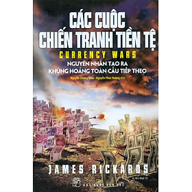 Các Cuộc Chiến Tranh Tiền Tệ - Nguyên Nhân Tạo Ra Khủng Hoảng Toàn Cầu Tiếp Theo (Tái bản 2023)