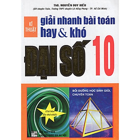 Sách Kĩ Thuật Giải Nhanh Bài Toán Hay & Khó Đại Số 10 (Tái Bản)