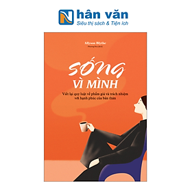 Sống Vì Mình - Viết Lại Quy Luật Về Phẩm Giá Và Trách Nhiệm Với Hạnh Phúc Của Bản Thân