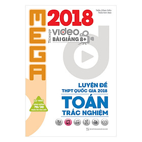 Mega Luyện Đề THPTQG 2018 Trắc Nghiệm Toán – Tích Hợp Video Bài Giảng 8+