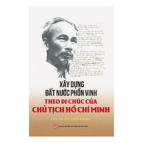 [Download Sách] Xây Dựng Đất Nước Phồn Vinh Theo Di Chúc Của Chủ Tịch Hồ Chí Minh