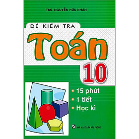 [Download Sách] Đề Kiểm Tra Toán 10 - 15 Phút - 1 Tiết - Học Kì (Tái Bản)