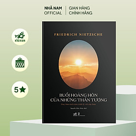 Sách - Buổi hoàng hôn của những thần tượng (Friedrich Nietzsche) - Nhã Nam Official