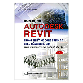 Hình ảnh sách Ứng Dụng Autodesk Revit Trong Thiết Kế Công Trình 3D Theo Công Ngệ Bim - Revit Structure Trong Thiết Kế Kết Cấu - Tập 1