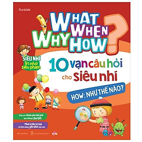 What Why When How? - 10 Vạn Câu Hỏi Cho Siêu Nhí - How: Như Thế Nào?