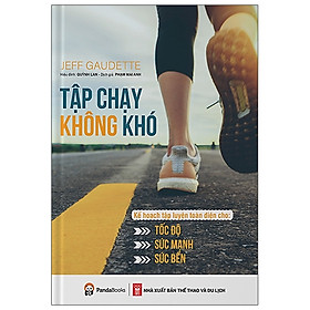 Tập Chạy Không Khó - Kế Hoạch Tập Luyện Toàn Diện Cho Tốc Độ, Sức Mạnh Và Sức Bền (PD)