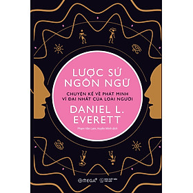 LƯỢC SỬ NGÔN NGỮ - Chuyện Kể Về Phát Minh Vĩ Đại Nhất Của Loài Người - Daniel L. Everett - Phạm Văn Lam, Huyền Minh dịch - (bìa mềm)