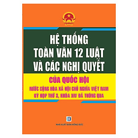 Hệ Thống Toàn Văn 12 Luật và Các Nghị Quyết Của Quốc Hội Nước Cộng Hòa Xã Hội Chủ Nghĩa Việt Nam Kỳ Họp Thứ 3, Khóa XIV Thông Qua