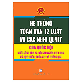 Nơi bán Hệ Thống Toàn Văn 12 Luật và Các Nghị Quyết Của Quốc Hội Nước Cộng Hòa Xã Hội Chủ Nghĩa Việt Nam Kỳ Họp Thứ 3, Khóa XIV Thông Qua - Giá Từ -1đ