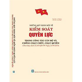 Hình ảnh NHỮNG QUY ĐỊNH MỚI VỀ KIỂM SOÁT QUYỀN LỰC TRONG CÔNG TÁC CÁN BỘ VÀ CHỐNG CHẠY CHỨC, CHẠY QUYỀN