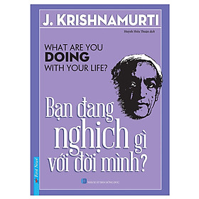 Sách Bạn Đang Nghịch Gì Với Đời Mình? - J. Krishnamurti ( What Are You Doing With Your Life ? )