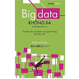 Sách - Big Data Không Xa - Dữ Liệu Lớn Chi Phối Con Người Trong Thời đại 4.0