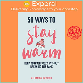 Sách - 50 Ways to Stay Warm - Keep yourself cozy without breaking the bank by Alexandra Parsons (US edition, hardcover)
