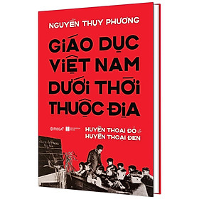 [Download Sách] Sách - Giáo Dục Việt Nam Dưới Thời Thuộc Địa - Huyền Thoại Đỏ và Huyền Thoại Đen