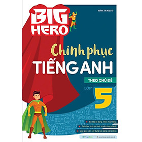 Big Hero Chinh Phục Tiếng Anh Theo Chủ Đề Lớp 5 (MEGABOOK)
