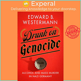 Sách - Drunk on Genocide - Alcohol and Mass Murder in Nazi Germany by Edward B. Westermann (UK edition, Trade Paperback)