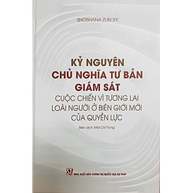 [Download Sách] Kỷ Nguyên Chủ Nghĩa Tư Bản Giám Sát: Cuộc Chiến Vì Tương Lai Của Loài Người Ở Biên Giới Mới Của Quyền Lực