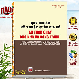 Sách Quy Chuẩn Kỹ Thuật Quốc Gia về An Toàn Cháy Cho Nhà và Công Trình (Thông tư số 09/2023/TT-BXD ngày 16 tháng 10 năm 2023 của Bộ Xây dựng Ban hành sửa đổi: 1:2023 QCVN 06:2022/BXD) - V2286T