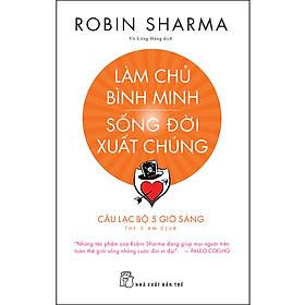 Hình ảnh sách Làm Chủ Bình Minh - Sống Đời Xuất Chúng - CLB 5 Giờ Sáng (Robin Sharma)