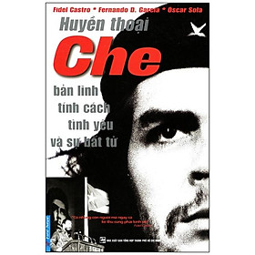 Sách Huyền Thoại Che - Bản Lĩnh Tính Cách Tình Yêu Và Sự Bất Tử - 