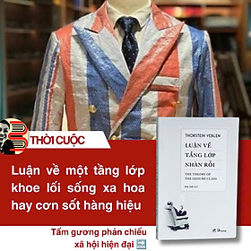 LUẬN VỀ TẦNG LỚP NHÀN RỖI - THE THEORY OF THE LEISURE CLASS - Thorstein Veblen – Đức Anh dịch – Nhã Nam – NXB Công Thương
