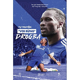 TỰ TRUYỆN “VOI RỪNG” DROGBA – Debbie Beckrman – Trọng Hiếu, Hồng Nam dịch – TH Books – NXB Lao động