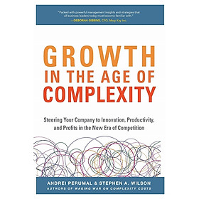 Growth In The Age Of Complexity: Steering Your Company To Innovation, Productivity, And Profits In The New Era Of Competition