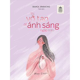 [Download Sách] Tôi Vỡ Tan Để Ánh Sáng Ngập Tràn