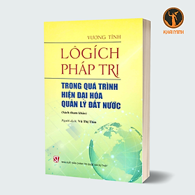 Lôgích Pháp Trị Trong Quá Trình Hiện Đại Hóa Quản Lý Đất Nước (Sách tham khảo) - Vương Tĩnh - Vũ Thị Thìn dịch - (bìa mềm)