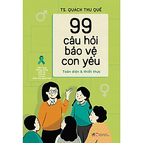 99 câu hỏi bảo vệ con yêu: Cẩm nang phòng chống xâm hại tình dục trẻ em dành cho người Việt - Bản Quyền