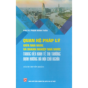 Quan Hệ Pháp Lý Giữa Nhà Nước Và Doanh Nghiệp Nhà Nước Trong Nền Kinh Tế Thị Trường Định Hướng Xã Hội Chủ Nghĩa (Sách Chuyên Khảo)