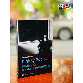 ĐỊNH LÝ GODEL: Nền tảng của khoa học nhận thức hiện đại – Phạm Việt Hưng - NXB Tri Thức (tái bản 2022)