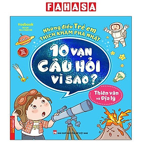 Những Điều Trẻ Em Thích Khám Phá Nhất - 10 Vạn Câu Hỏi Vì Sao? - Thiên Văn Và Địa Lý (Tái Bản 2023)