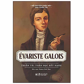 Évariste Galois - Thiên Tài Toán Học Bất Hạnh