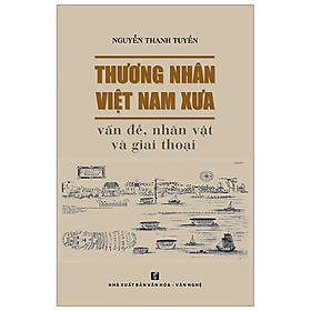 Thương Nhân Việt Nam Xưa - Vấn Đề, Nhân Vật Và Giai Thoại