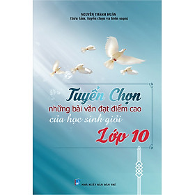 [Download Sách] TUYỂN CHỌN NHỮNG BÀI VĂN ĐẠT ĐIỂM CAO CỦA HỌC SINH GIỎI LỚP 10