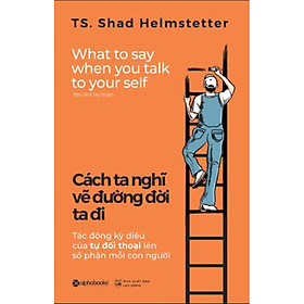 Hình ảnh Cuốn Sách Kỹ Năng Hay: Cách Ta Nghĩ Vẽ Đường Đời Ta Đi (Tái Bản) / Sách Tư Duy - Kỹ Năng Sống (Tặng Kèm Bookmark Happy Life)