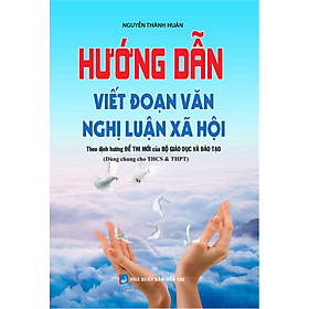 Ảnh bìa Hướng Dẫn Viết Đoạn Văn Nghị Luận Xã Hội (Theo định hướng đề thi mới của Bộ GD&ĐT)