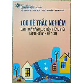 Sách 100 Đề trắc nghiệm đánh giá năng lực môn Tiếng Việt Tập 2 (Đề 51 - Đề 100)