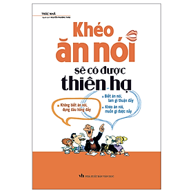 Sách: Khéo Ăn Nói Sẽ Có Được Thiên Hạ (Tái Bản)