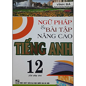 Ngữ Pháp & Bài Tập Nâng Cao Tiếng Anh 12 (Có Đáp Án)