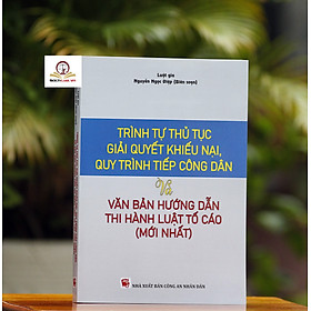 Trình tự thủ tục giải quyết khiếu nại, quy trình tiếp công dân và văn bản hướng dẫn thi hành Luật tố cáo (mới nhất) 