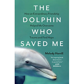Sách - The Dolphin Who Saved Me - How An Extraordinary Friendship Helped Me Overcome Traum by Melody Horrill (paperback)
