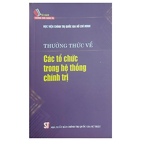 Sách - Thường Thức Về Các Tổ Chức Trong Hệ Thống Chính Trị - NXB Chính Trị Quốc Gia