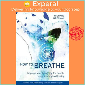 Sách - How to Breathe : Improve Your Breathing for Health, Happiness and Well by Richard Brennan (UK edition, paperback)