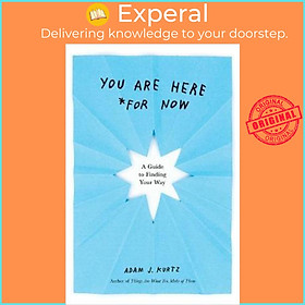 Sách - You are Here (for Now) : A Guide for Finding Your Way by Adam J. Kurtz (US edition, paperback)