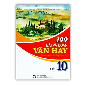 Hình ảnh Sách - 199 Bài và đoạn văn hay lớp 10 ( Biên soạn theo chương trinh giáo dục phổ thông mới )