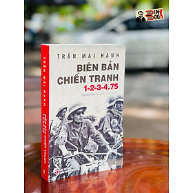 Hình ảnh BIÊN BẢN CHIẾN TRANH 1-2-3-4.75 (tái bản lần thứ năm, có bổ sung) – Trần Mai Hạnh – Giải thưởng Hội nhà văn Việt Nam 2014 - NXB CTQG Sự Thật